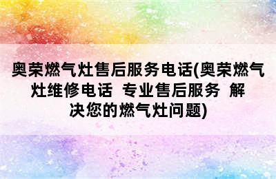 奥荣燃气灶售后服务电话(奥荣燃气灶维修电话  专业售后服务  解决您的燃气灶问题)